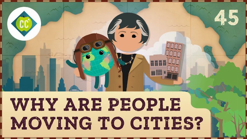 Why Are People Moving To Cities? Crash Course Geography #45